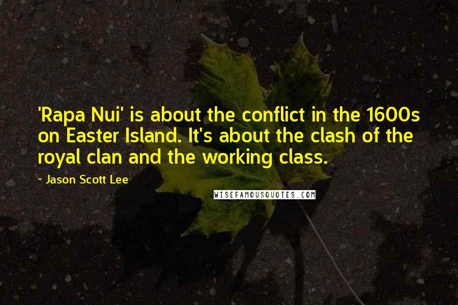 Jason Scott Lee Quotes: 'Rapa Nui' is about the conflict in the 1600s on Easter Island. It's about the clash of the royal clan and the working class.