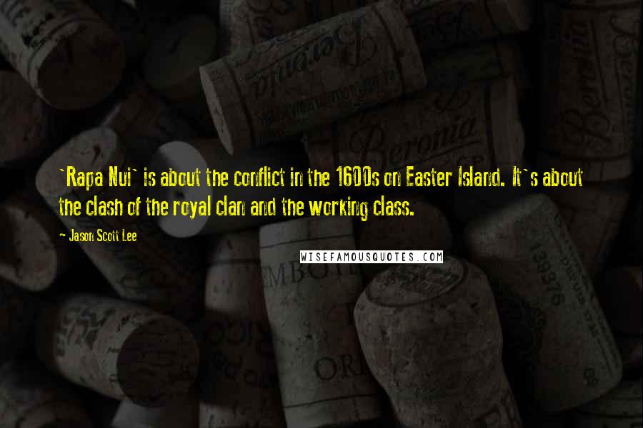 Jason Scott Lee Quotes: 'Rapa Nui' is about the conflict in the 1600s on Easter Island. It's about the clash of the royal clan and the working class.