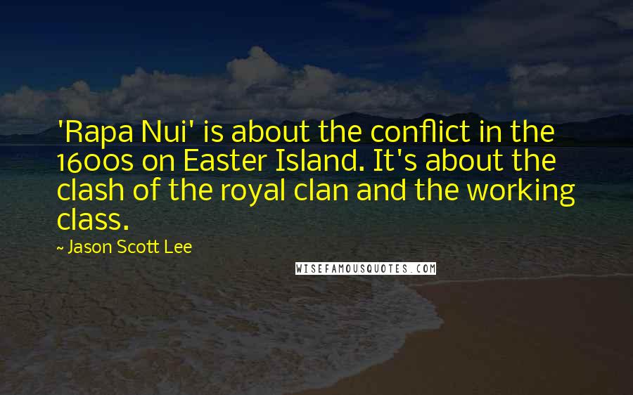 Jason Scott Lee Quotes: 'Rapa Nui' is about the conflict in the 1600s on Easter Island. It's about the clash of the royal clan and the working class.