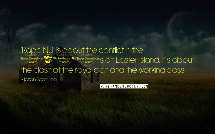 Jason Scott Lee Quotes: 'Rapa Nui' is about the conflict in the 1600s on Easter Island. It's about the clash of the royal clan and the working class.