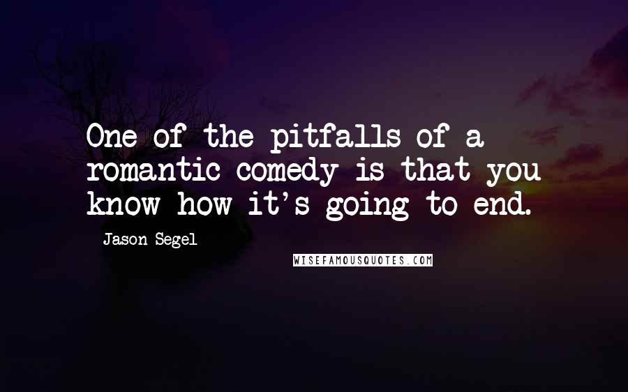 Jason Segel Quotes: One of the pitfalls of a romantic comedy is that you know how it's going to end.