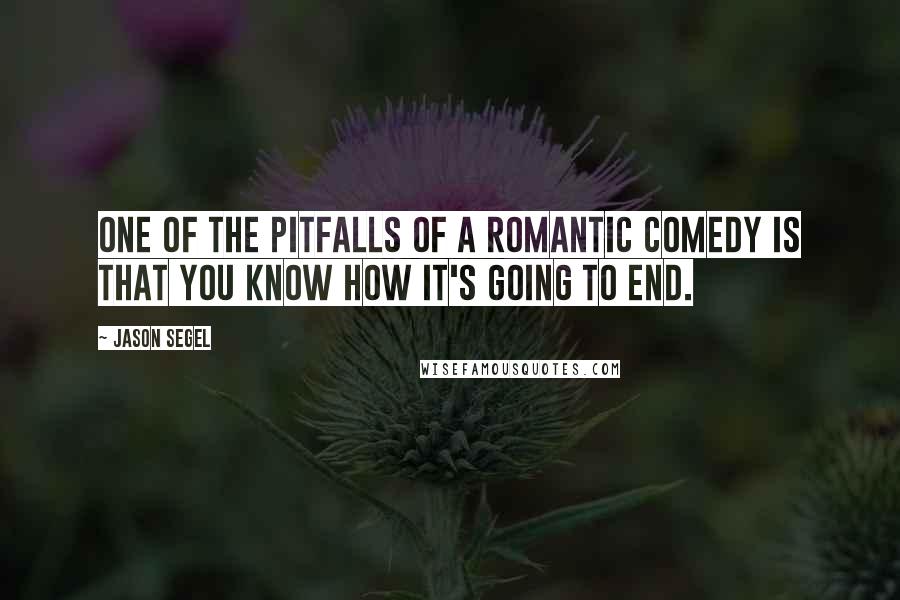 Jason Segel Quotes: One of the pitfalls of a romantic comedy is that you know how it's going to end.