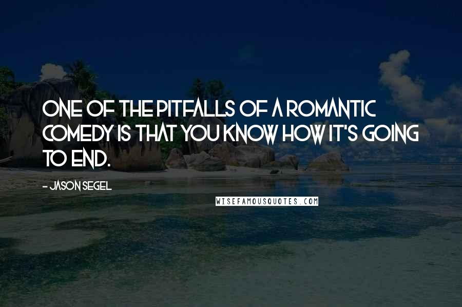 Jason Segel Quotes: One of the pitfalls of a romantic comedy is that you know how it's going to end.