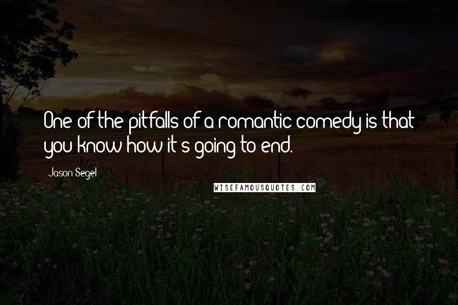 Jason Segel Quotes: One of the pitfalls of a romantic comedy is that you know how it's going to end.