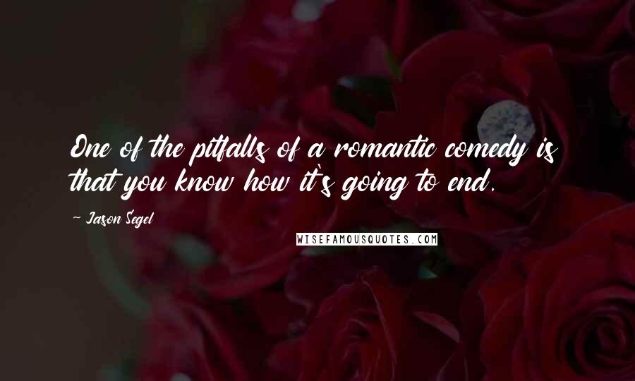 Jason Segel Quotes: One of the pitfalls of a romantic comedy is that you know how it's going to end.