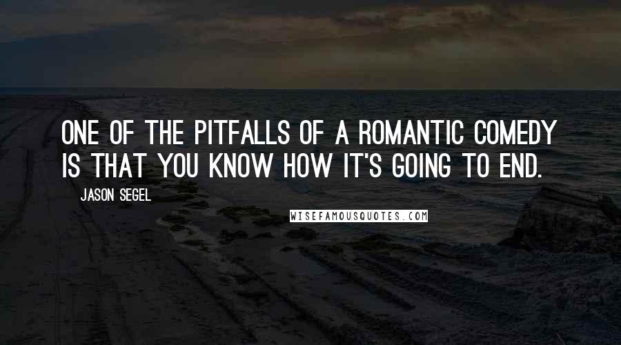 Jason Segel Quotes: One of the pitfalls of a romantic comedy is that you know how it's going to end.