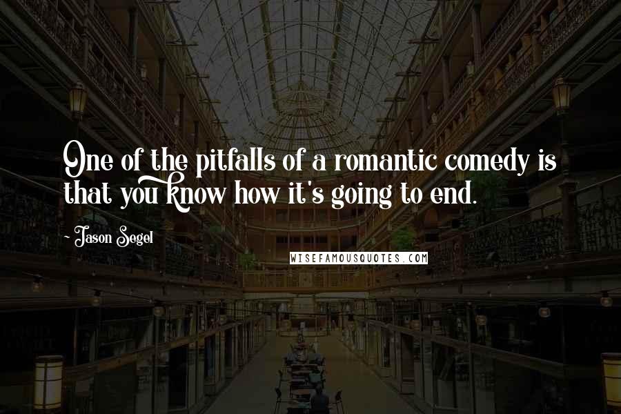 Jason Segel Quotes: One of the pitfalls of a romantic comedy is that you know how it's going to end.