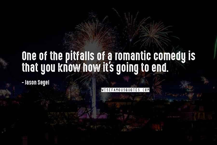 Jason Segel Quotes: One of the pitfalls of a romantic comedy is that you know how it's going to end.