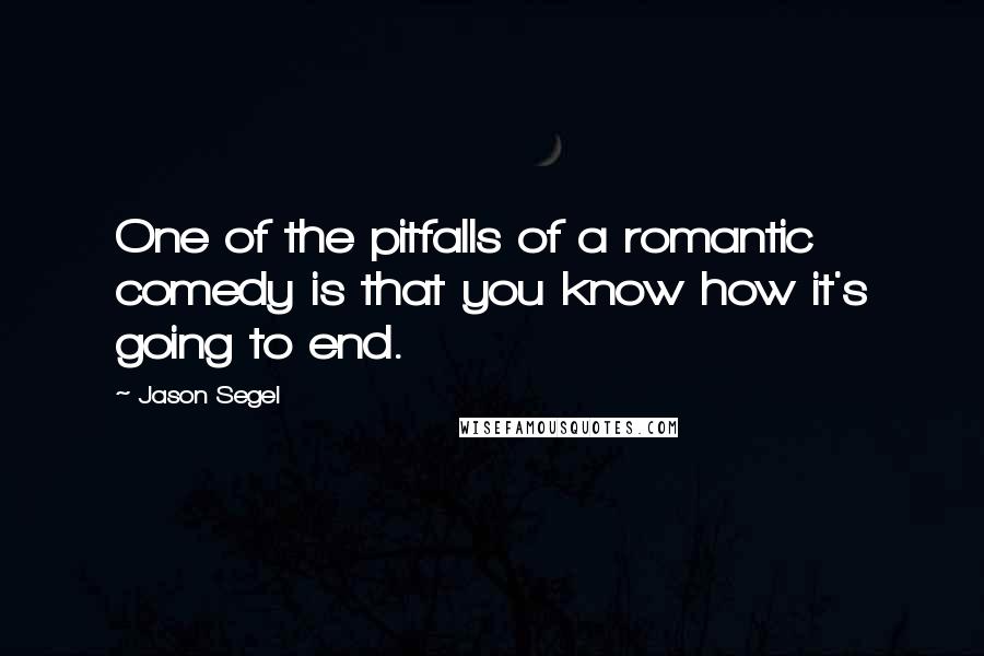Jason Segel Quotes: One of the pitfalls of a romantic comedy is that you know how it's going to end.