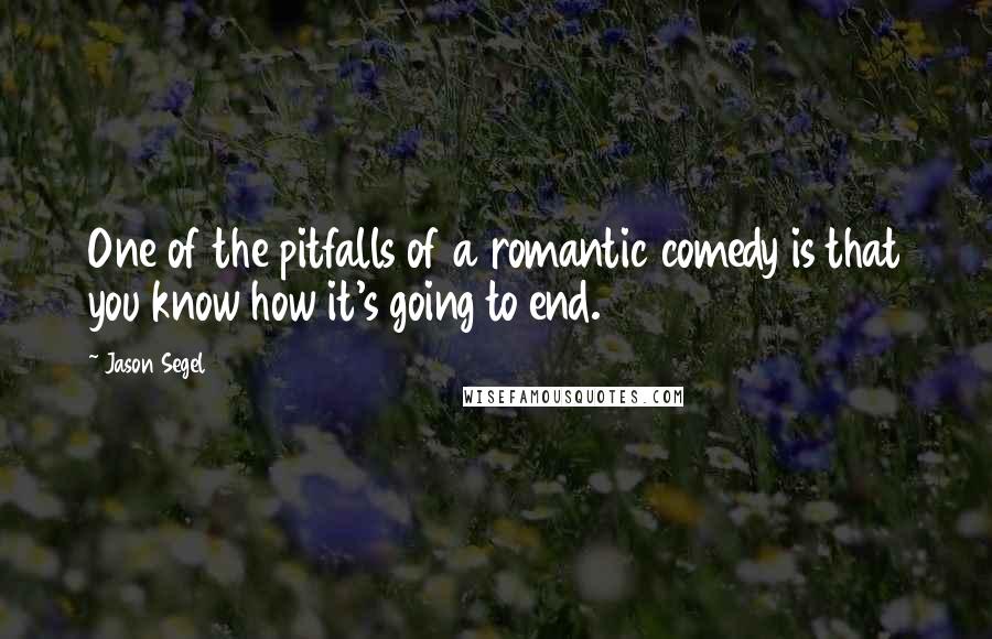 Jason Segel Quotes: One of the pitfalls of a romantic comedy is that you know how it's going to end.