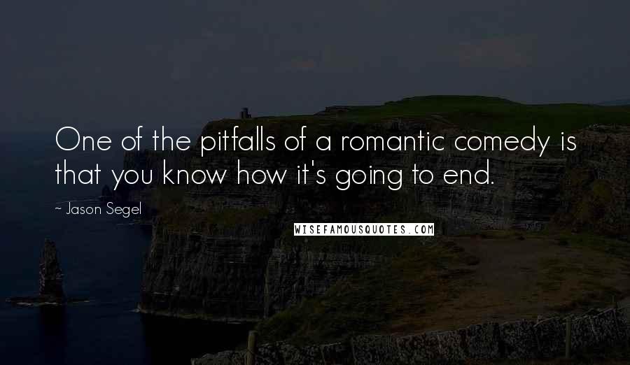 Jason Segel Quotes: One of the pitfalls of a romantic comedy is that you know how it's going to end.
