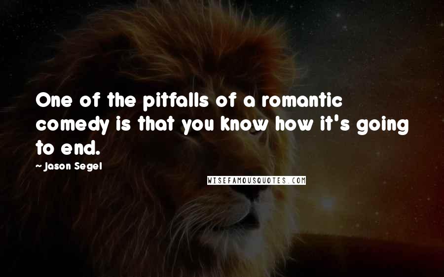 Jason Segel Quotes: One of the pitfalls of a romantic comedy is that you know how it's going to end.