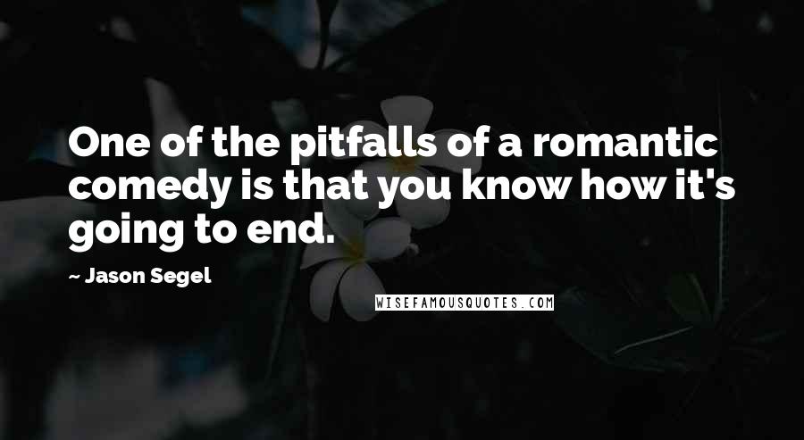 Jason Segel Quotes: One of the pitfalls of a romantic comedy is that you know how it's going to end.