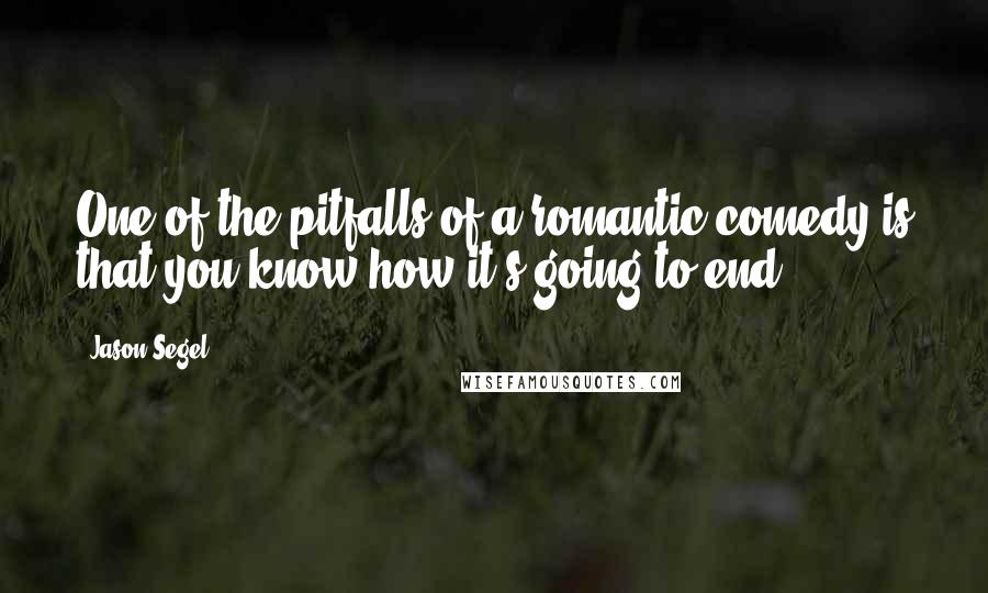 Jason Segel Quotes: One of the pitfalls of a romantic comedy is that you know how it's going to end.