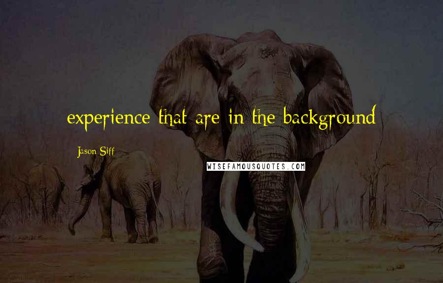Jason Siff Quotes: experience that are in the background