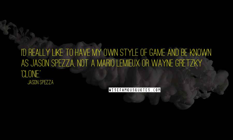 Jason Spezza Quotes: I'd really like to have my own style of game and be known as Jason Spezza, not a Mario Lemieux or Wayne Gretzky 'clone.'