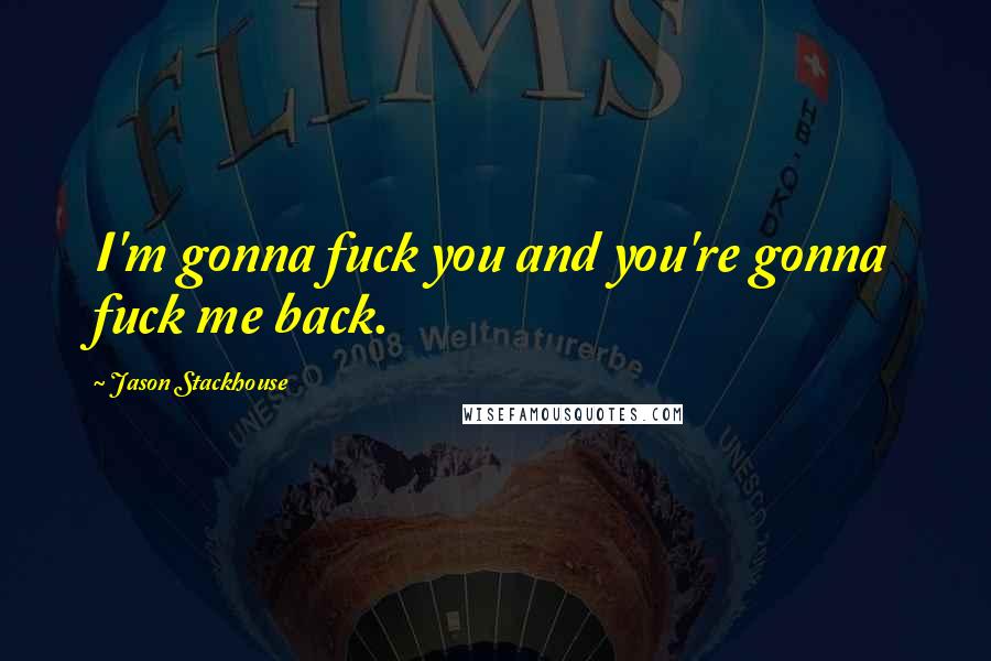 Jason Stackhouse Quotes: I'm gonna fuck you and you're gonna fuck me back.
