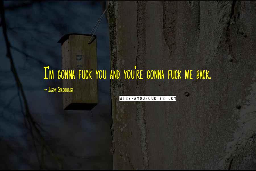 Jason Stackhouse Quotes: I'm gonna fuck you and you're gonna fuck me back.