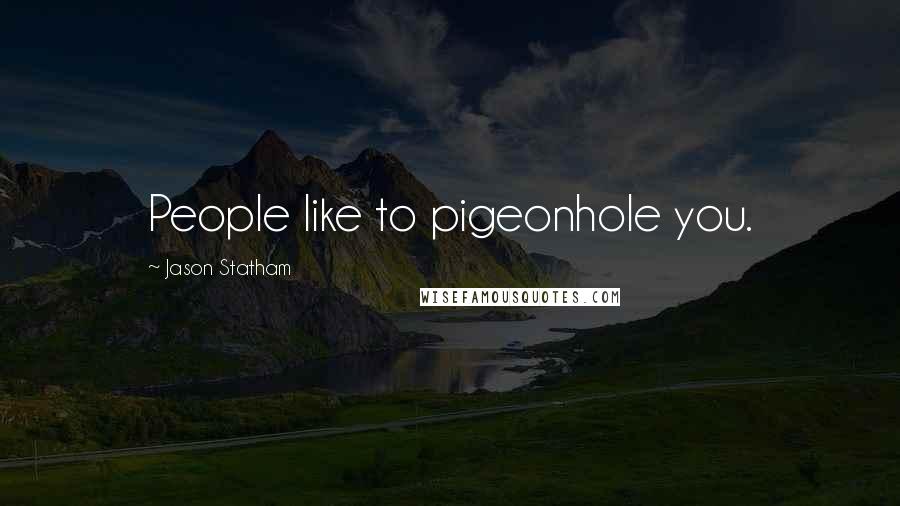 Jason Statham Quotes: People like to pigeonhole you.