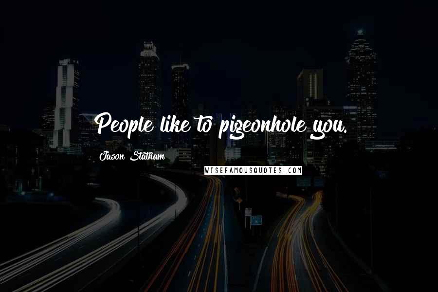 Jason Statham Quotes: People like to pigeonhole you.