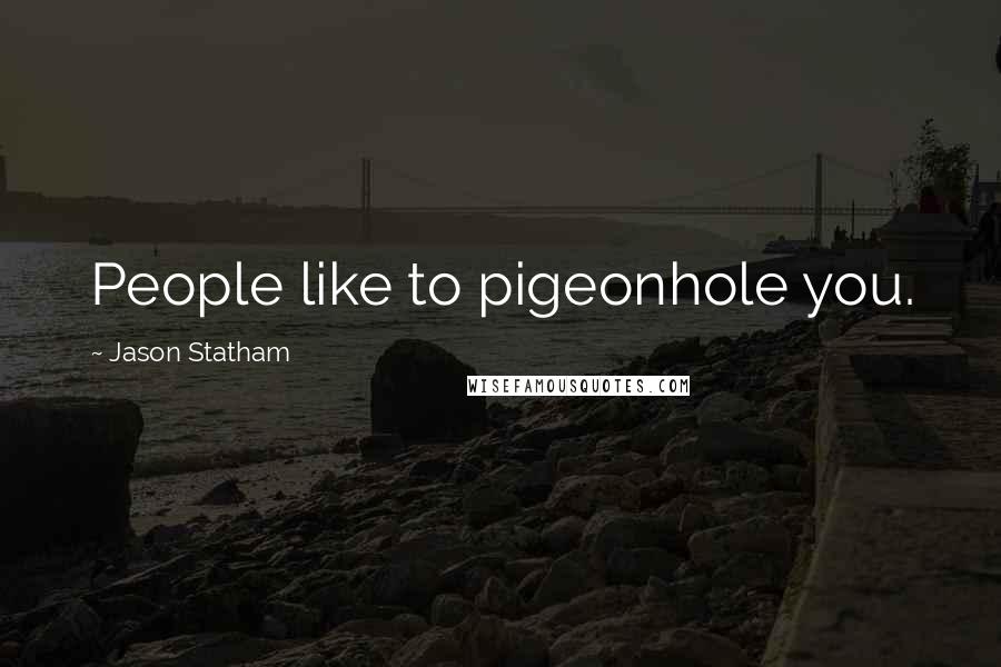 Jason Statham Quotes: People like to pigeonhole you.