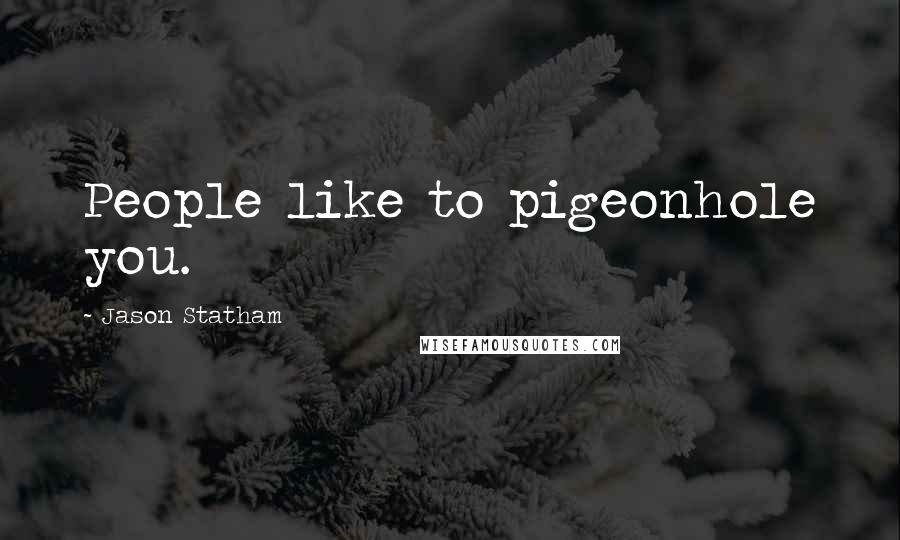 Jason Statham Quotes: People like to pigeonhole you.