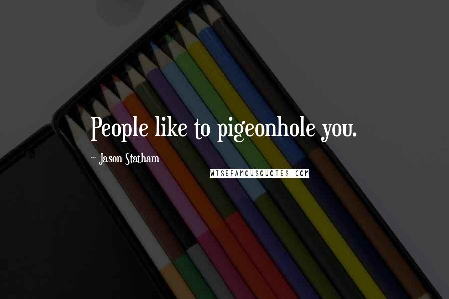 Jason Statham Quotes: People like to pigeonhole you.