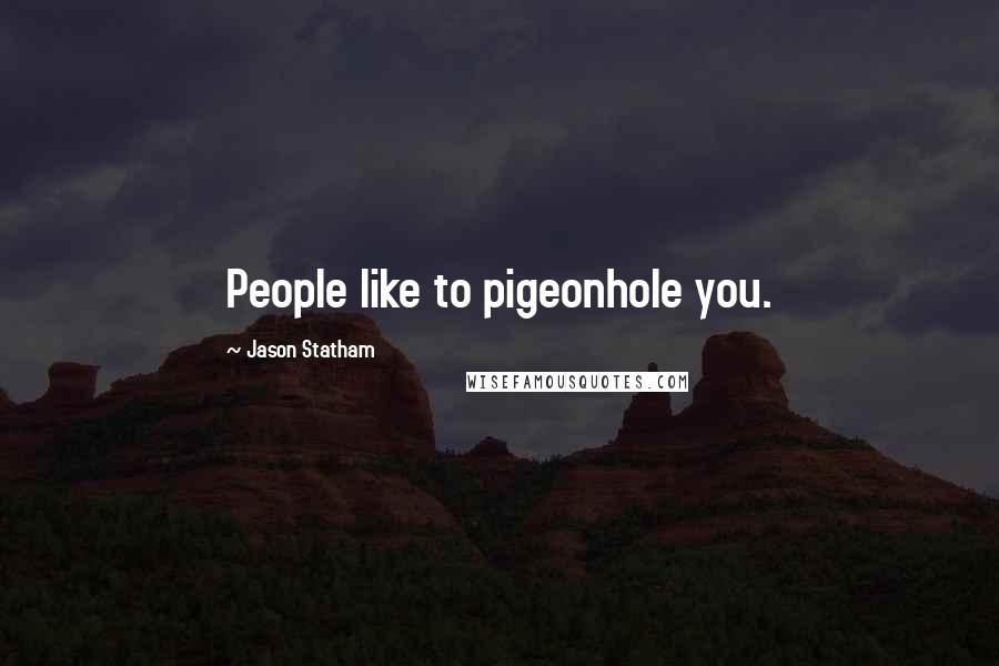 Jason Statham Quotes: People like to pigeonhole you.