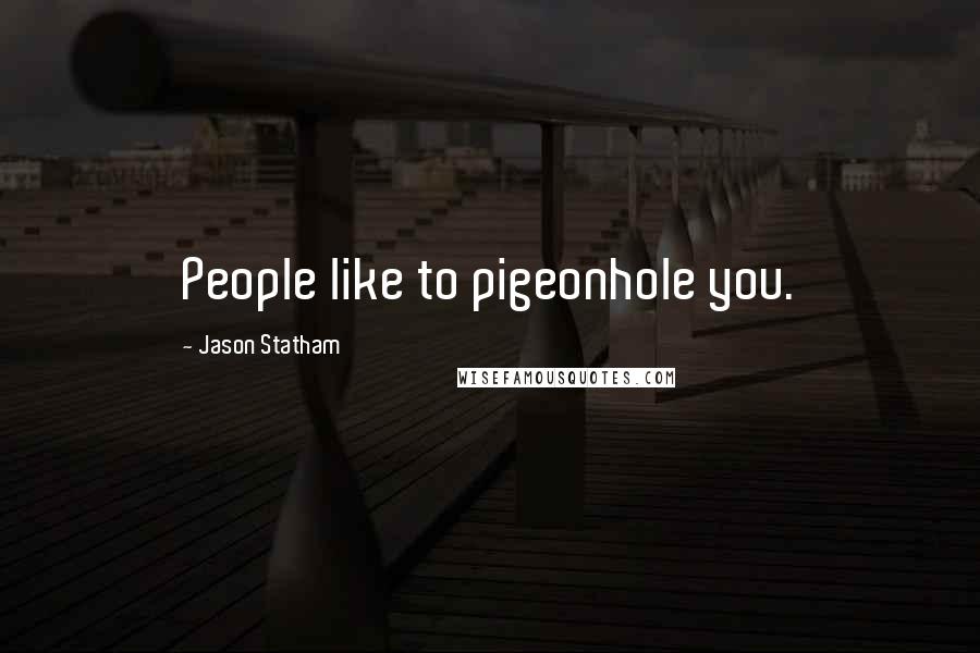 Jason Statham Quotes: People like to pigeonhole you.