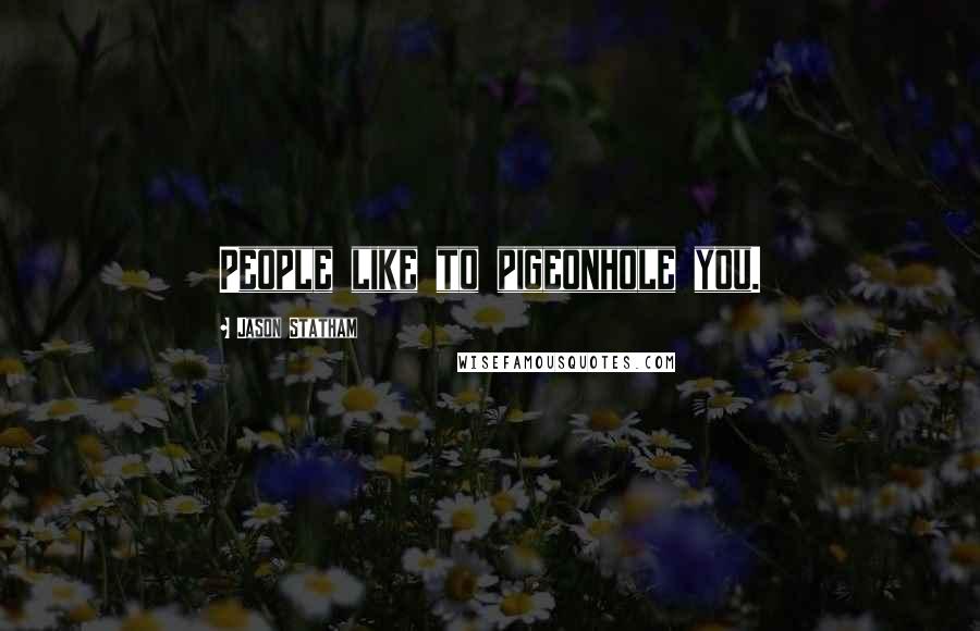 Jason Statham Quotes: People like to pigeonhole you.