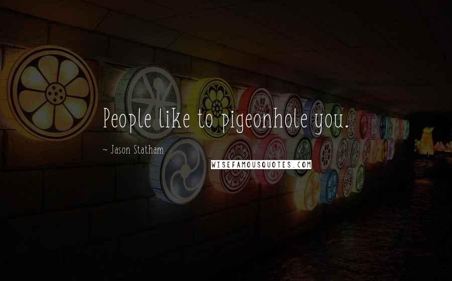 Jason Statham Quotes: People like to pigeonhole you.