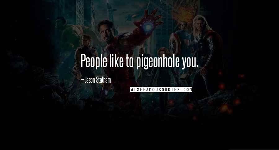 Jason Statham Quotes: People like to pigeonhole you.