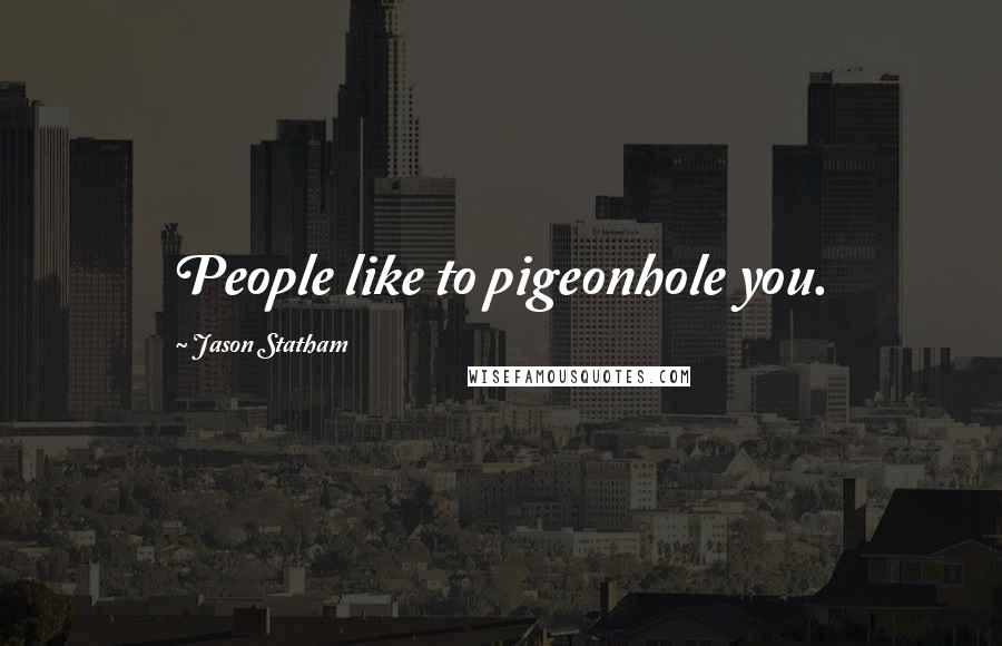 Jason Statham Quotes: People like to pigeonhole you.