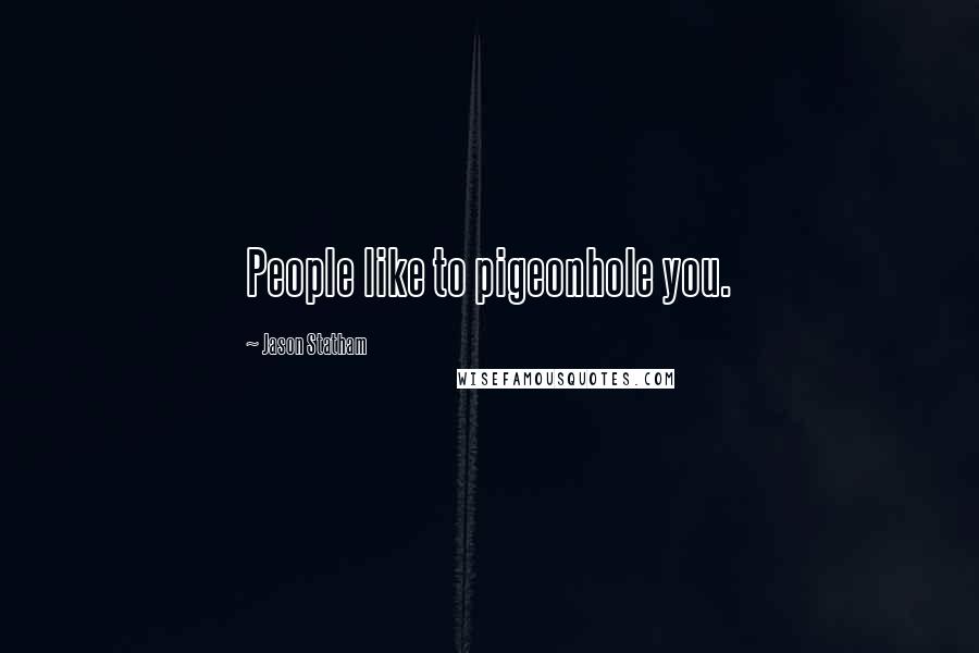 Jason Statham Quotes: People like to pigeonhole you.