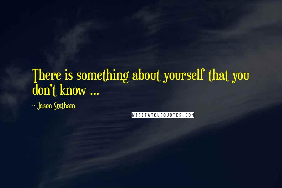 Jason Statham Quotes: There is something about yourself that you don't know ...