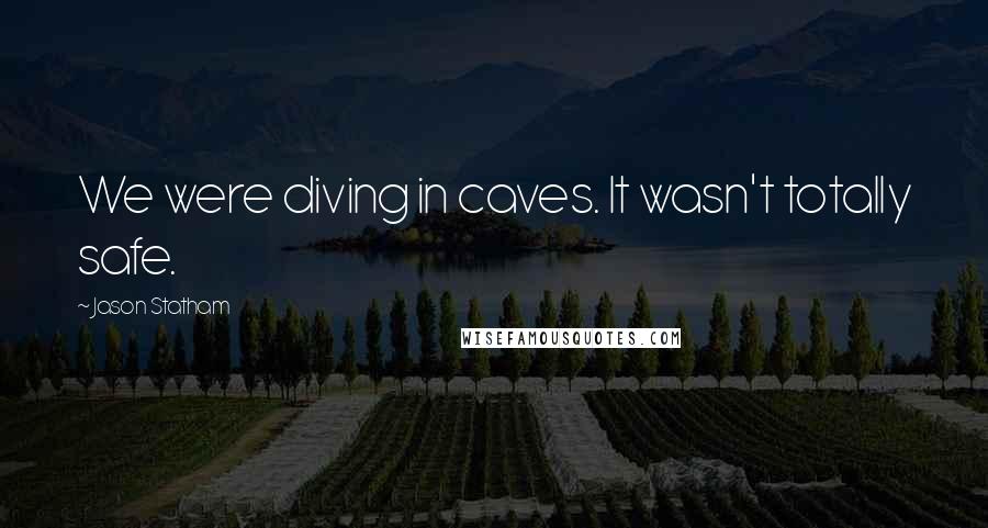 Jason Statham Quotes: We were diving in caves. It wasn't totally safe.