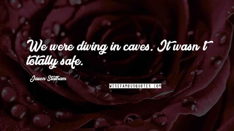 Jason Statham Quotes: We were diving in caves. It wasn't totally safe.