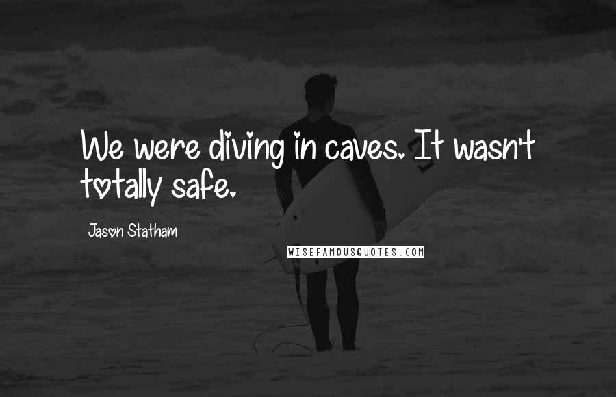 Jason Statham Quotes: We were diving in caves. It wasn't totally safe.