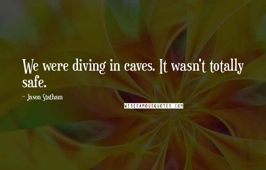 Jason Statham Quotes: We were diving in caves. It wasn't totally safe.