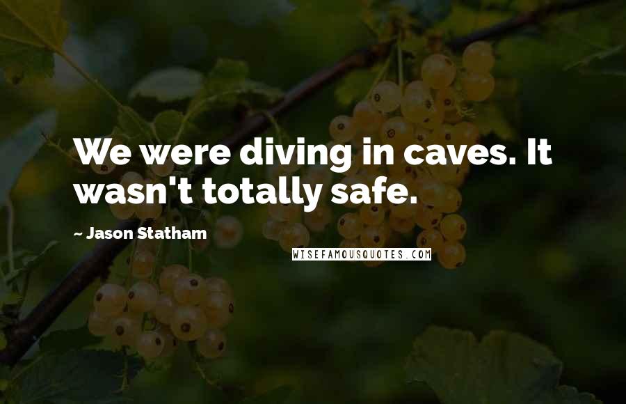 Jason Statham Quotes: We were diving in caves. It wasn't totally safe.