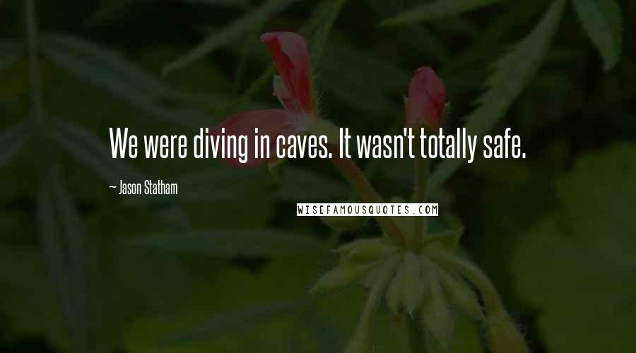 Jason Statham Quotes: We were diving in caves. It wasn't totally safe.