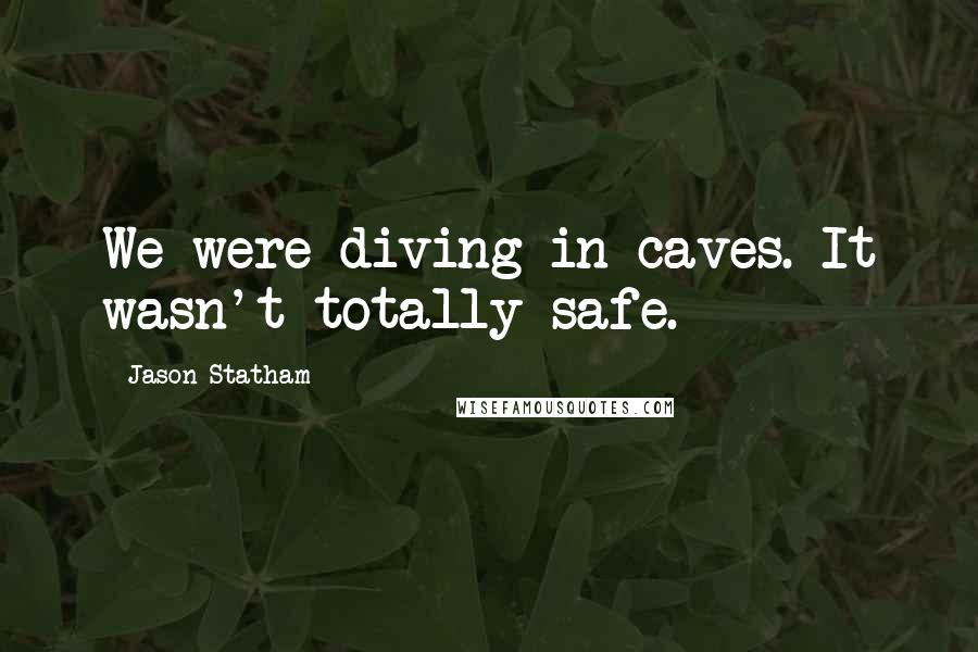 Jason Statham Quotes: We were diving in caves. It wasn't totally safe.