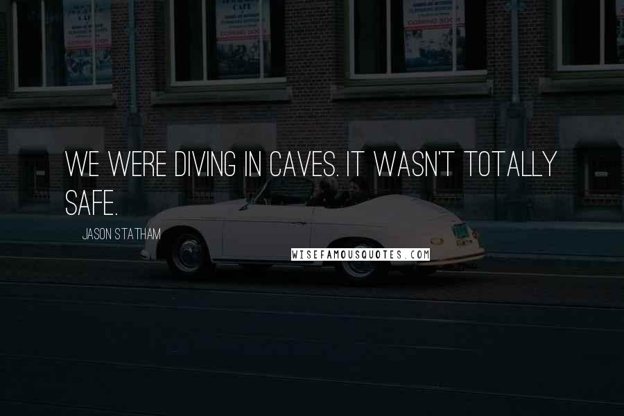 Jason Statham Quotes: We were diving in caves. It wasn't totally safe.