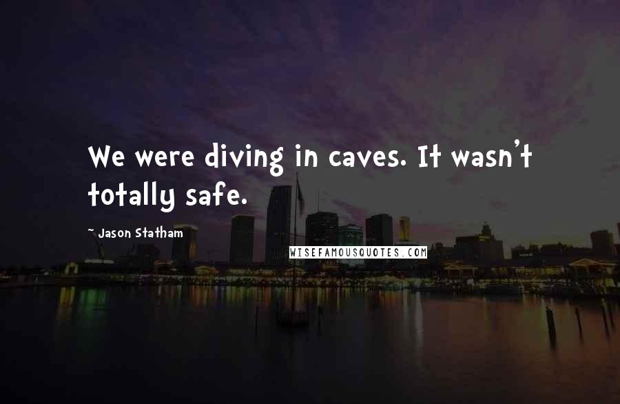 Jason Statham Quotes: We were diving in caves. It wasn't totally safe.