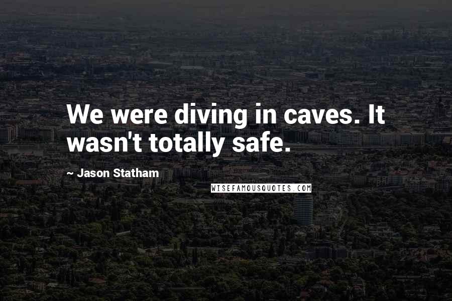 Jason Statham Quotes: We were diving in caves. It wasn't totally safe.