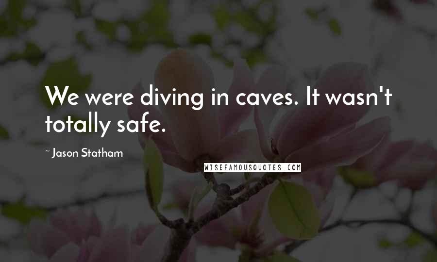 Jason Statham Quotes: We were diving in caves. It wasn't totally safe.