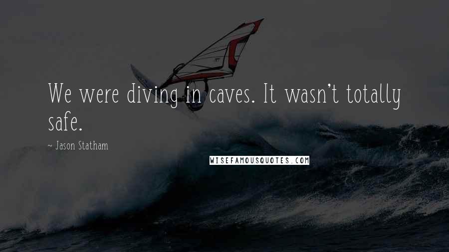 Jason Statham Quotes: We were diving in caves. It wasn't totally safe.