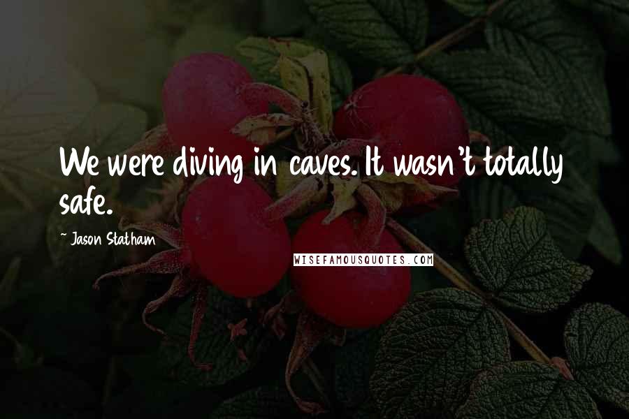 Jason Statham Quotes: We were diving in caves. It wasn't totally safe.