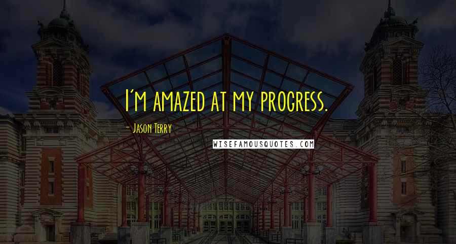 Jason Terry Quotes: I'm amazed at my progress.