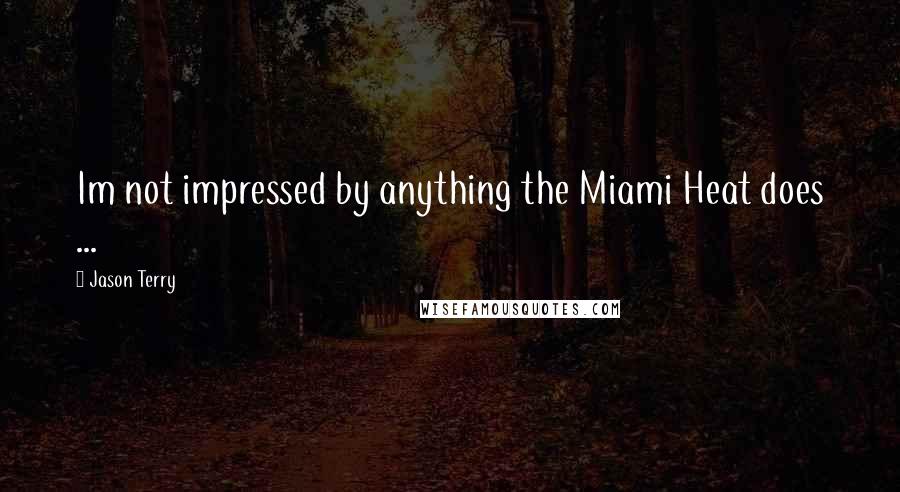 Jason Terry Quotes: Im not impressed by anything the Miami Heat does ...